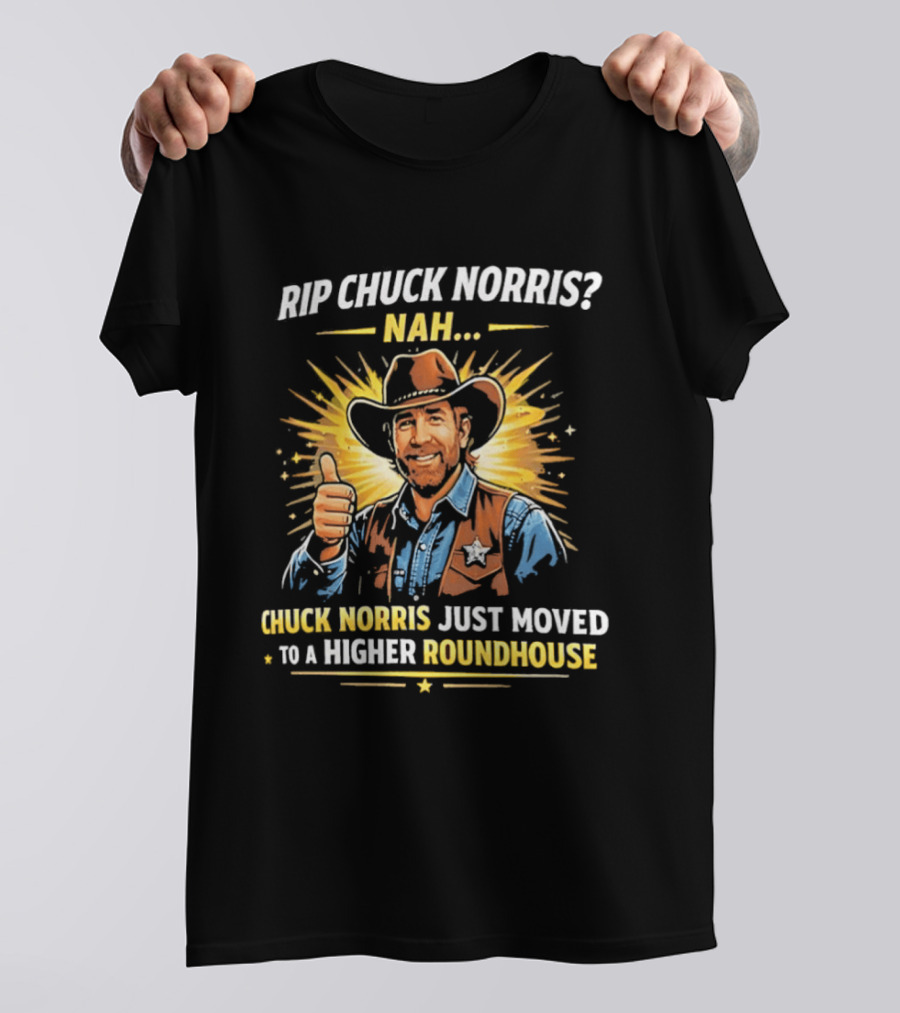 Rip Chuck Norris Nah Chuck Norris Just Moved To A Higher Roundhouse T-Shirt