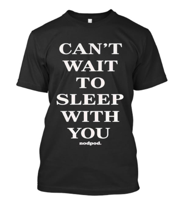 Can't Wait To Sleep With You Notjord T-Shirt