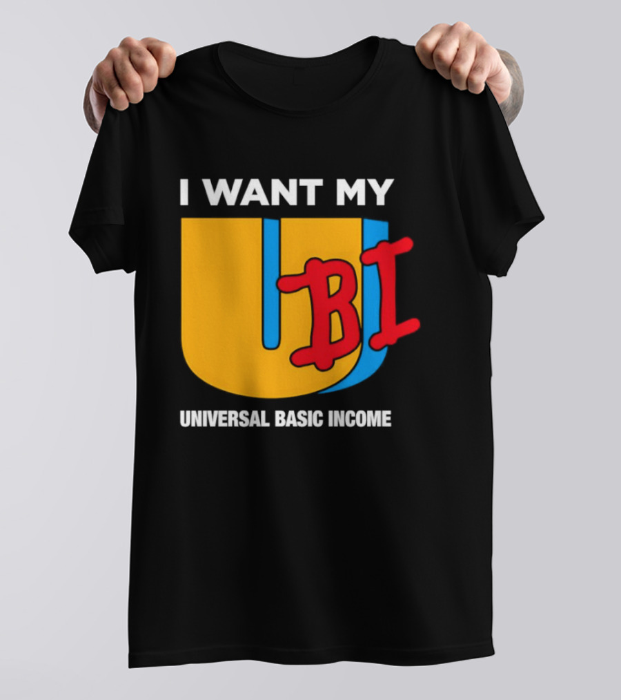 I Want My Ubi Universal Basic Income T-Shirt