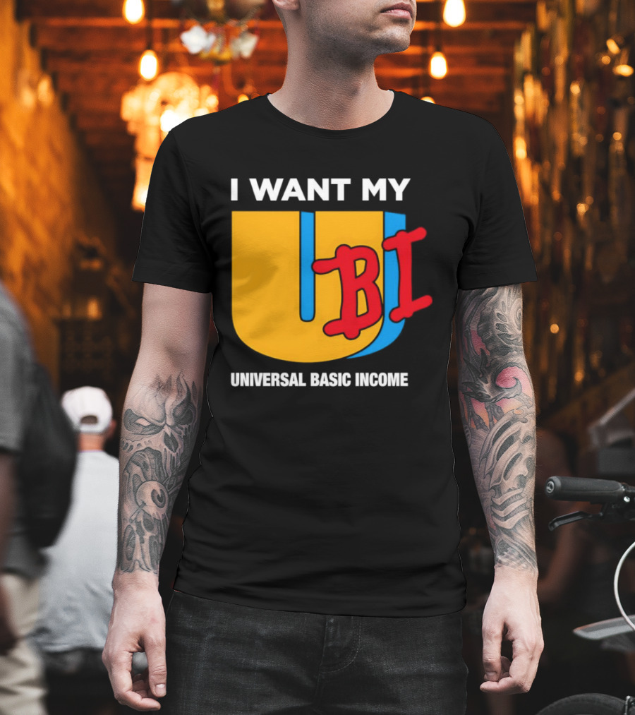 I Want My Ubi Universal Basic Income T-Shirt