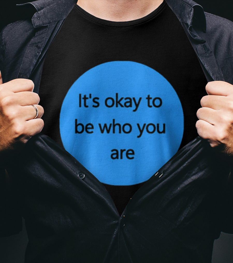 It's Okay To Be Who You Are Empowerment Message T-Shirt