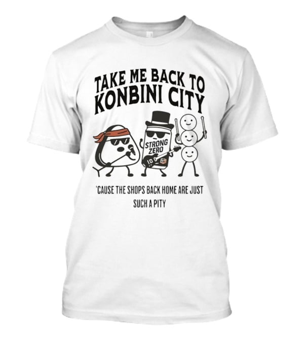 Take Me Back To Konbini City Strong Zero Cause The Shops Back Home Are Just Such A Pity T-Shirt