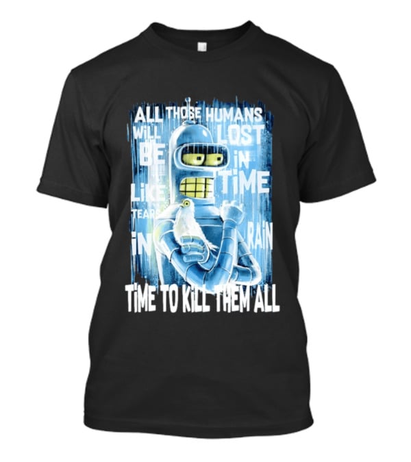 Bender Holding Bird Time To Kill All Humans Lost In Time Like Tears In Rain T-Shirt