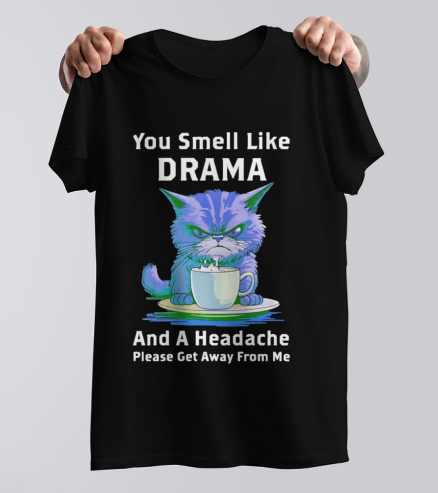 You Smell Like Drama Angry Cat Please Get Away From Me T-Shirt