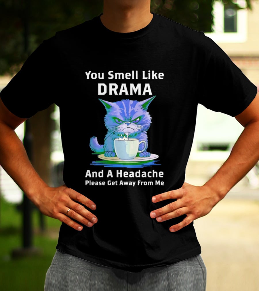 You Smell Like Drama Angry Cat Please Get Away From Me T-Shirt
