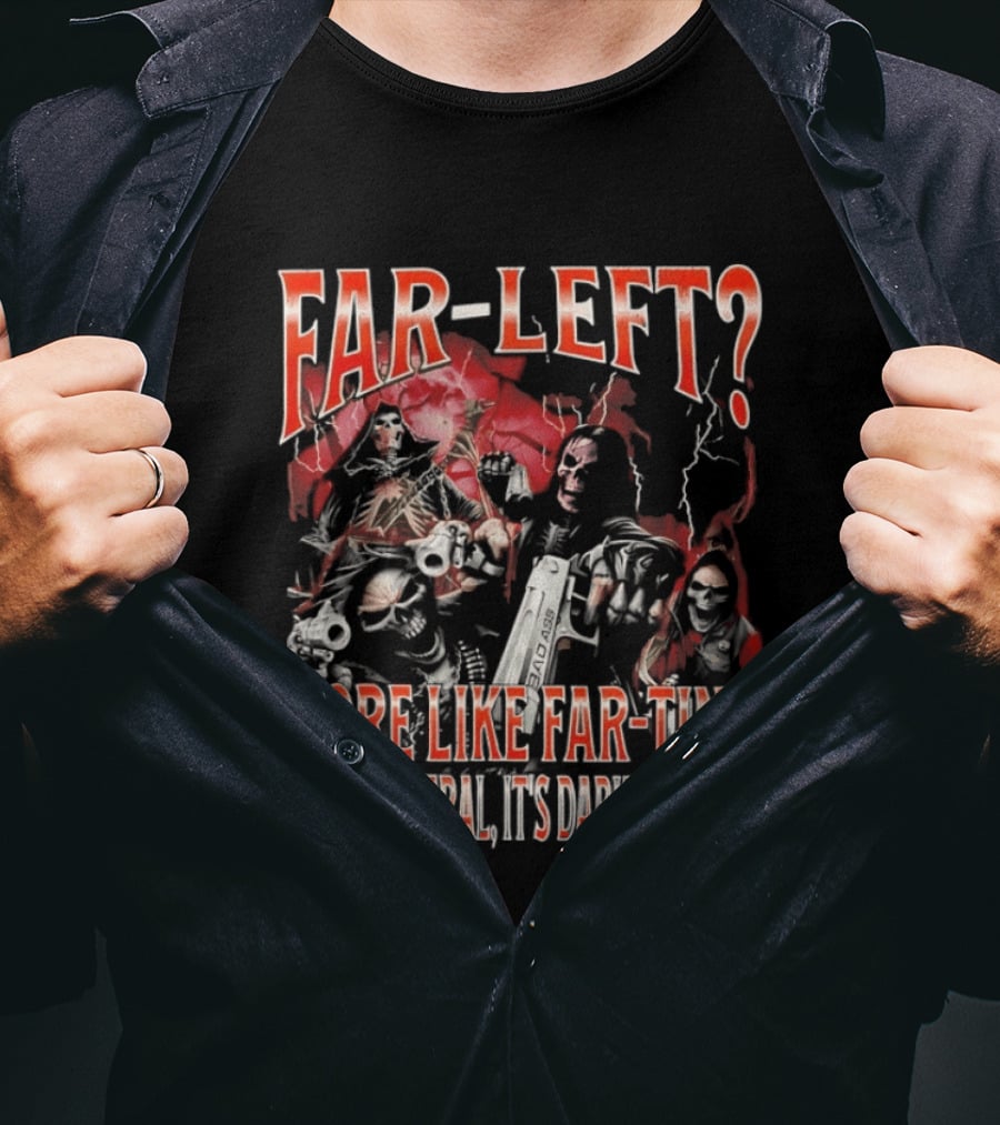 Far Left More Like Far Ting Relax Liberal Dark Humour T-Shirt