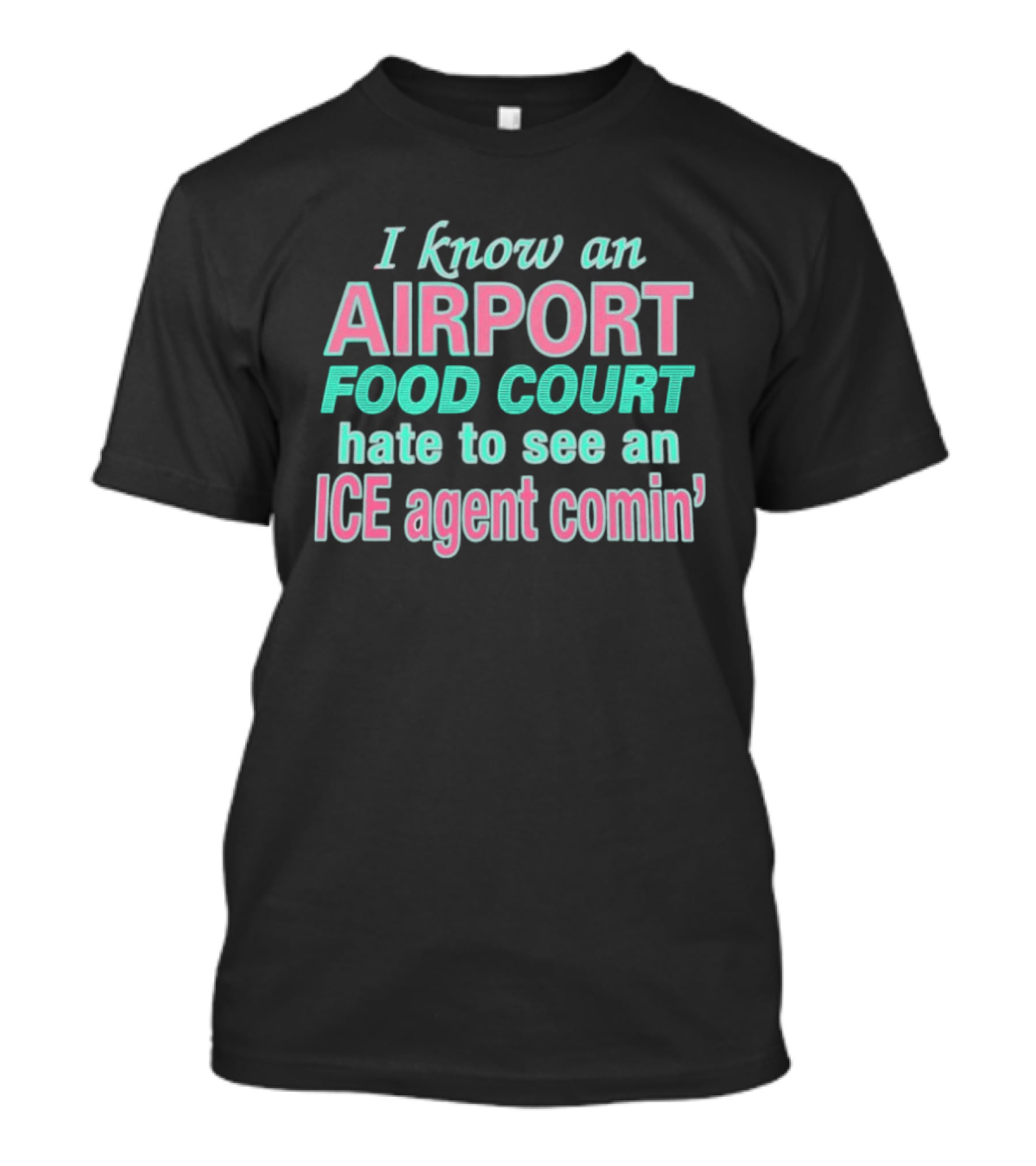 I Know An Airport Food Court Hate To See An ICE Agent Comin T-Shirt