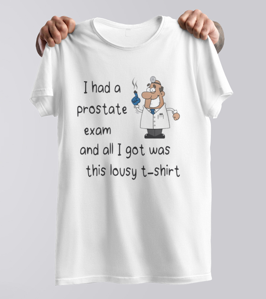 I Had A Prostate Exam And All I Got Was This Lousy Doctor Cartoon T-Shirt