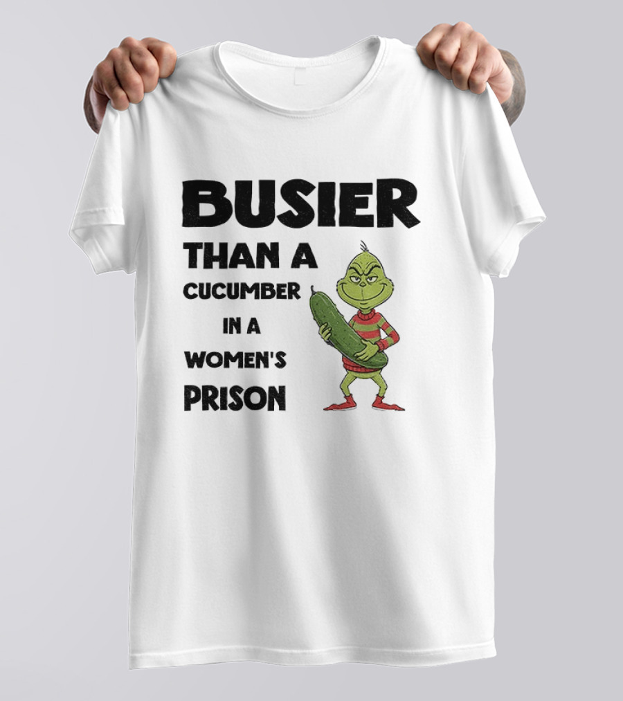 Busier Than A Cucumber In A Women's Prison Grinch Christmas T-Shirt