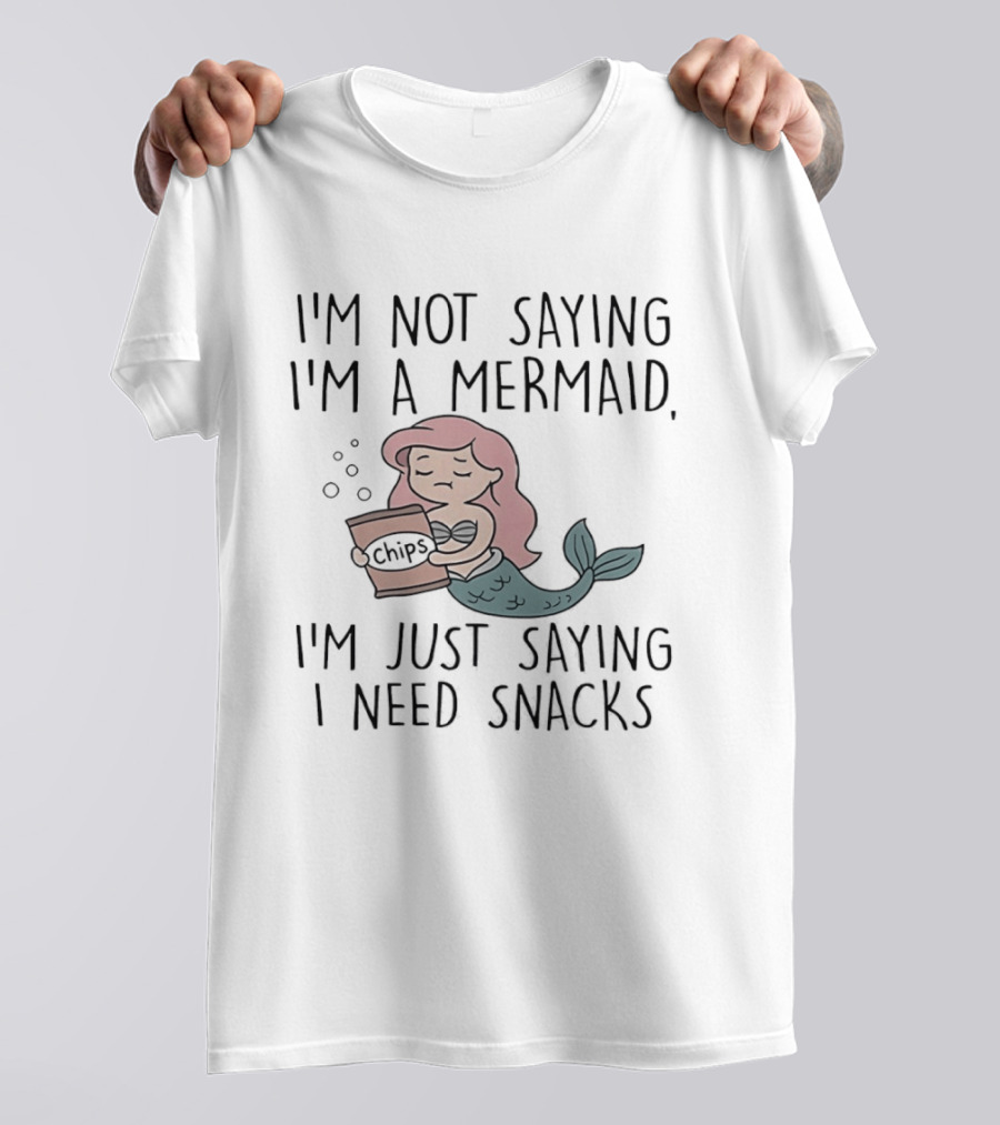 I'm Not Saying I'm A Mermaid I'm Just Saying I Need Snacks Chips T-Shirt