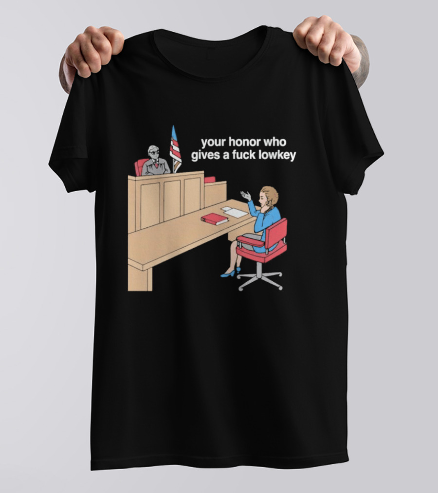 Your Honor Who Gives A Fuck Lowkey Courtroom Scene T-Shirt