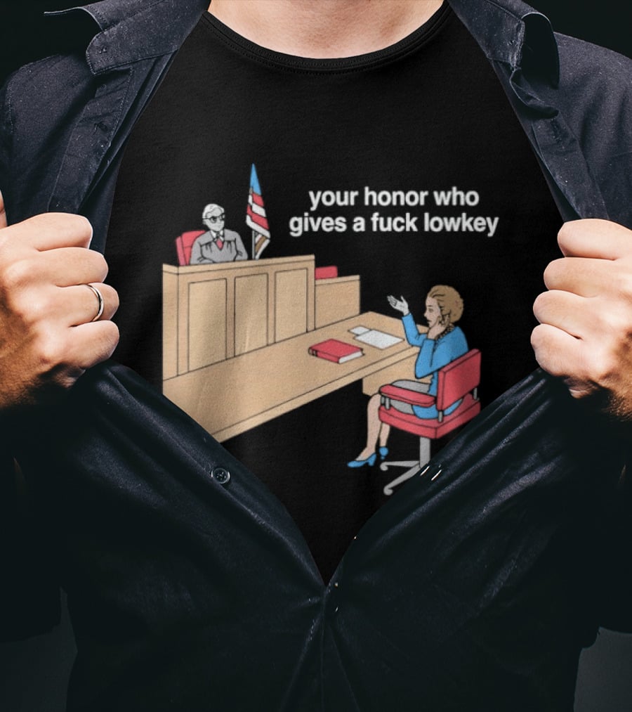 Your Honor Who Gives A Fuck Lowkey Courtroom Scene T-Shirt