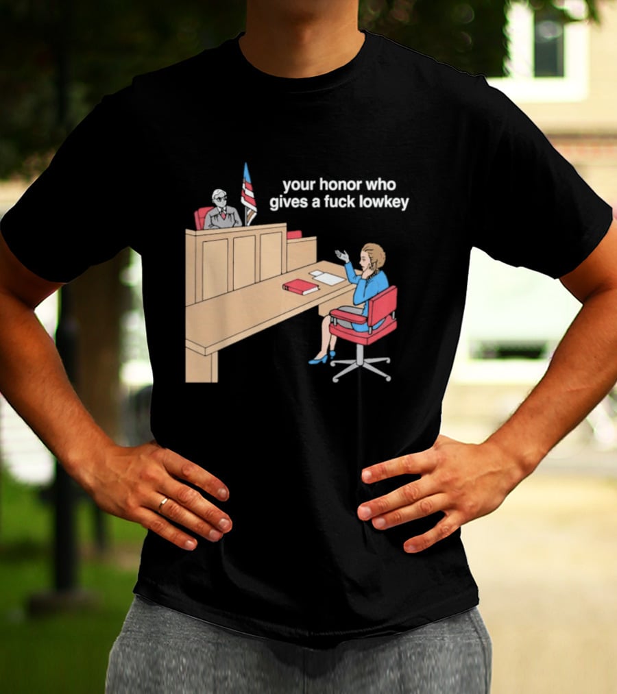 Your Honor Who Gives A Fuck Lowkey Courtroom Scene T-Shirt