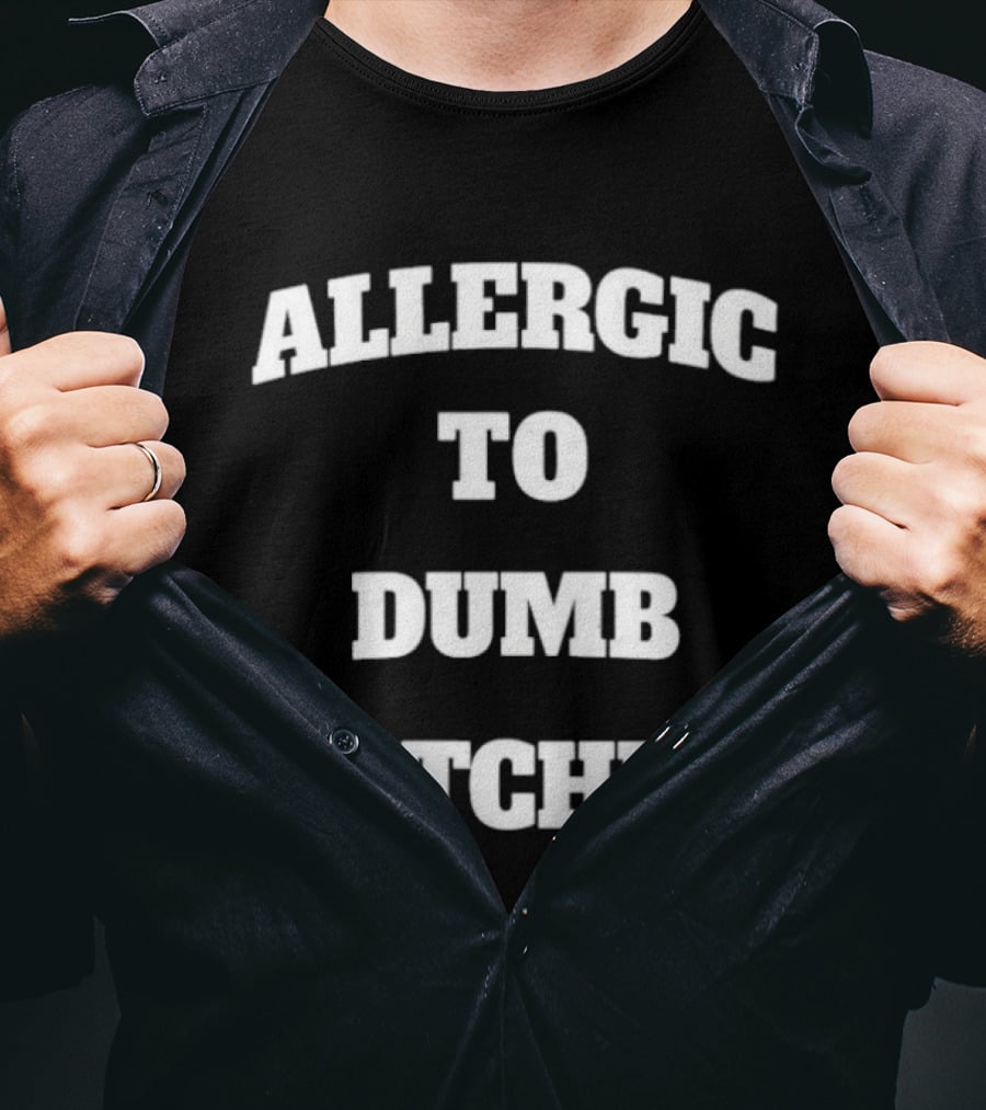 Allergic To Dumb Bitches T-Shirt