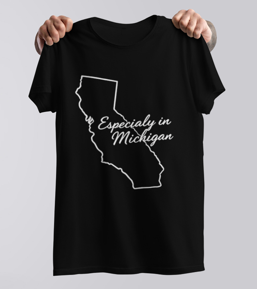 Especialy In Michigan California T-Shirt