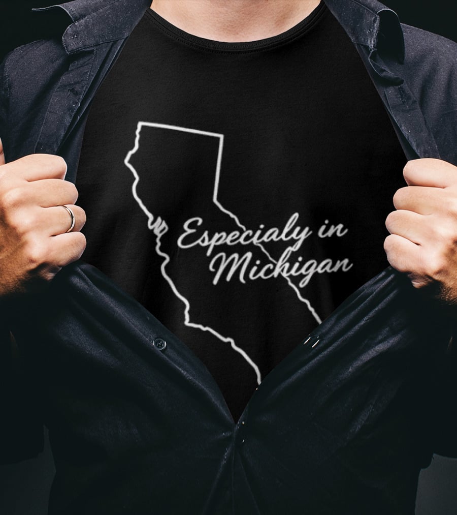 Especialy In Michigan California T-Shirt