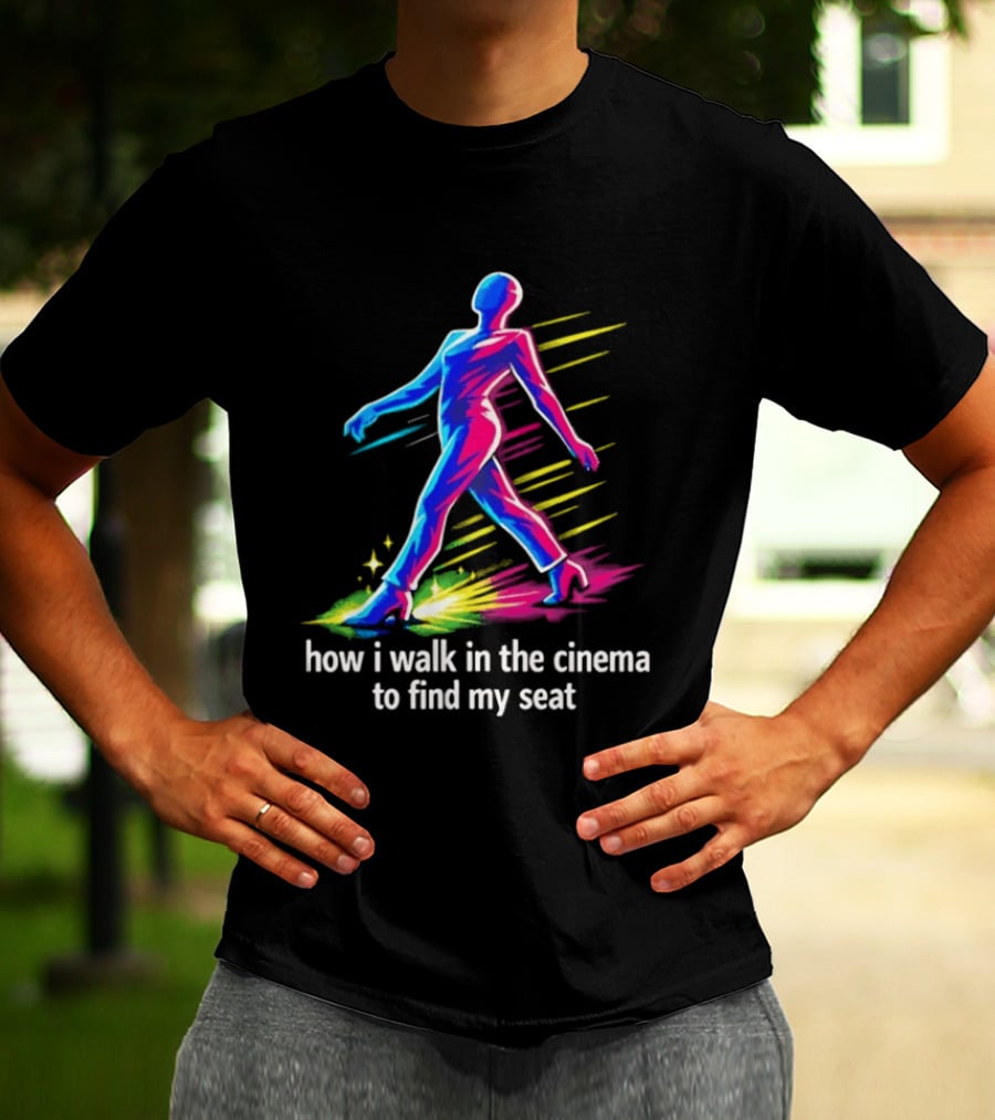 How I Walk In The Cinema To Find My Seat Colorful Strutting Figure T-Shirt