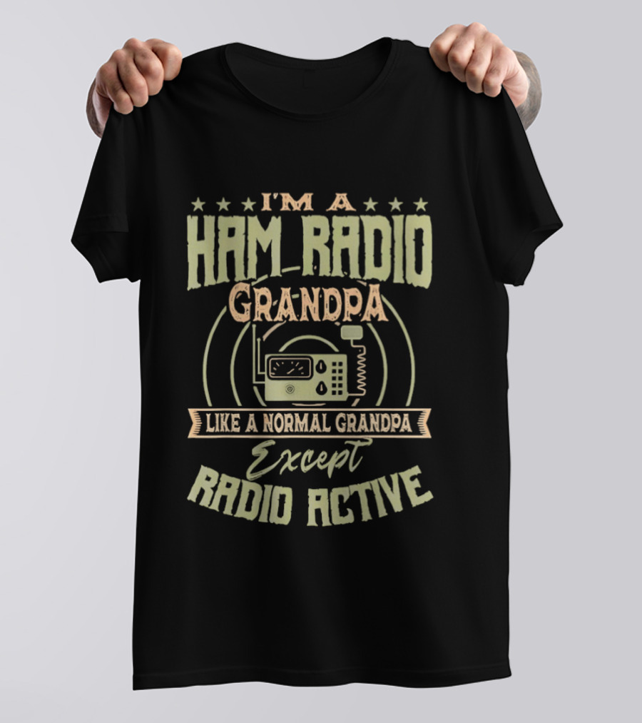 I'm A Ham Radio Grandpa Like A Normal Grandpa Except Radio Active T-Shirt