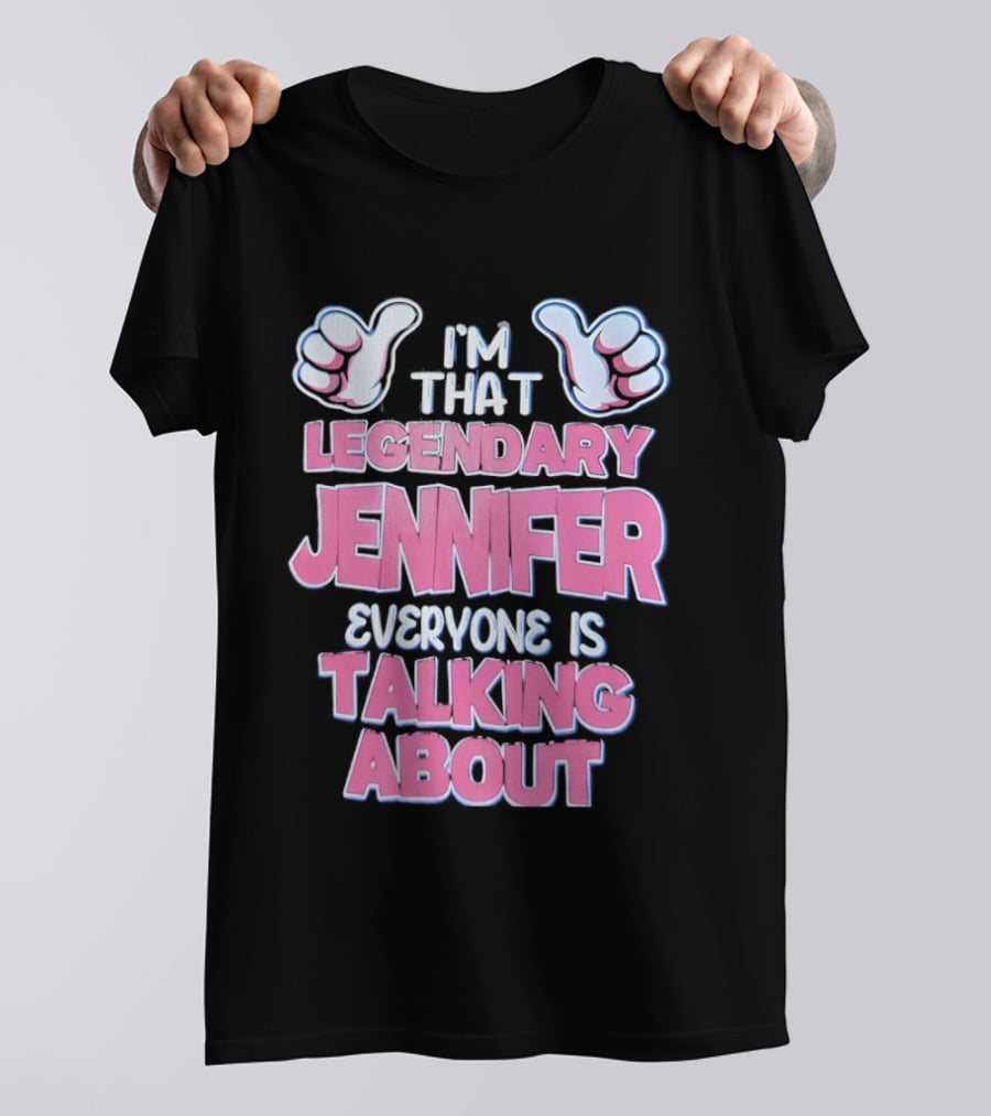 I'm That Legendary Jennifer Everyone Is Talking About T-Shirt