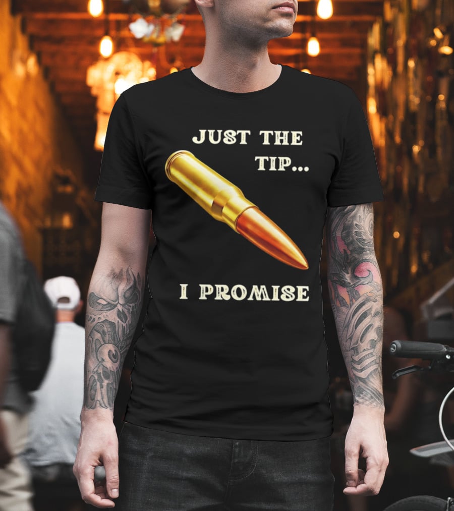 Just The Tip I Promise Bullet Ammo T-Shirt
