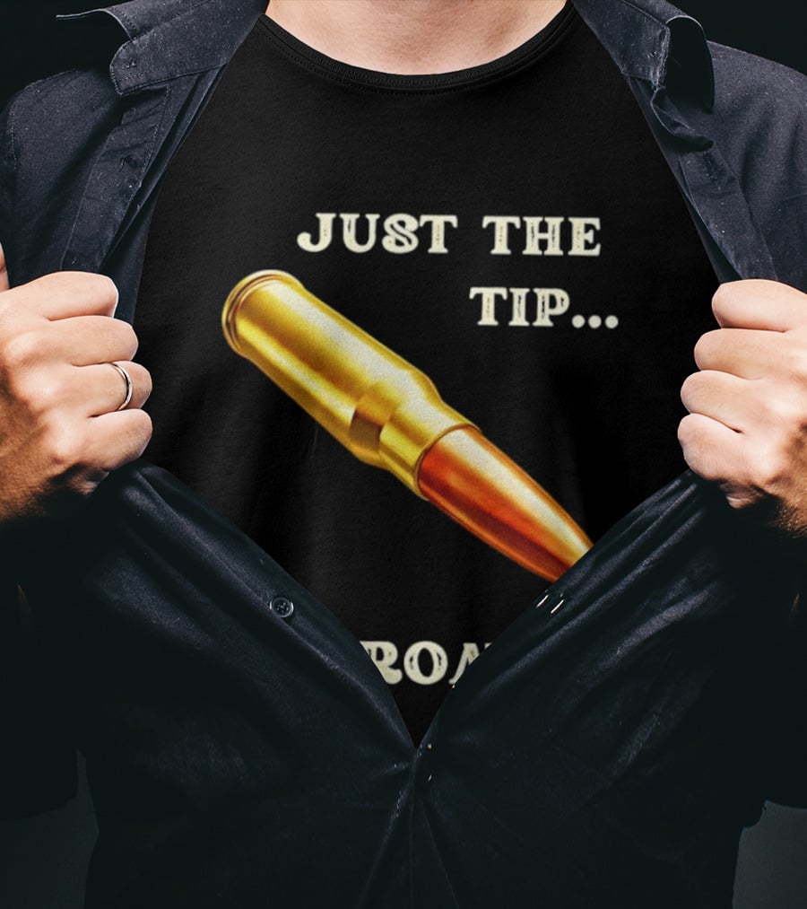 Just The Tip I Promise Bullet Ammo T-Shirt