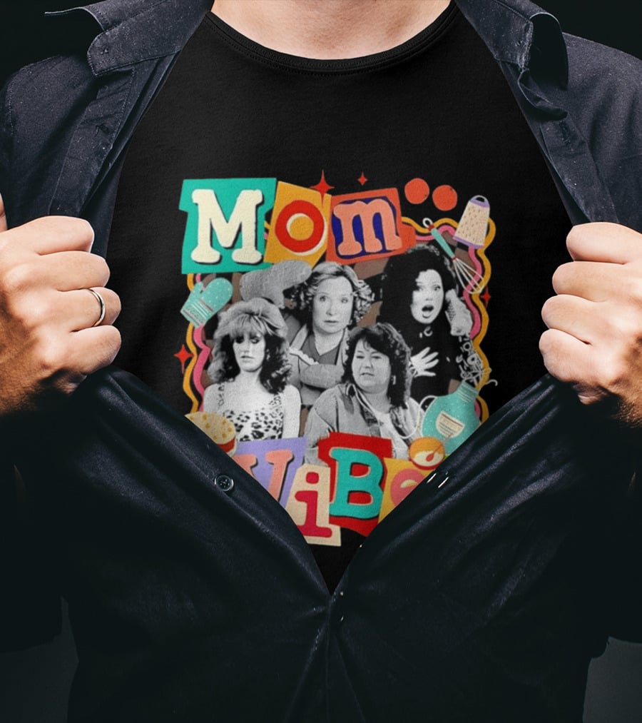 Mom Vibes Peggy Bundy Kitty Forman Fran Fine Roseanne Barr T-Shirt