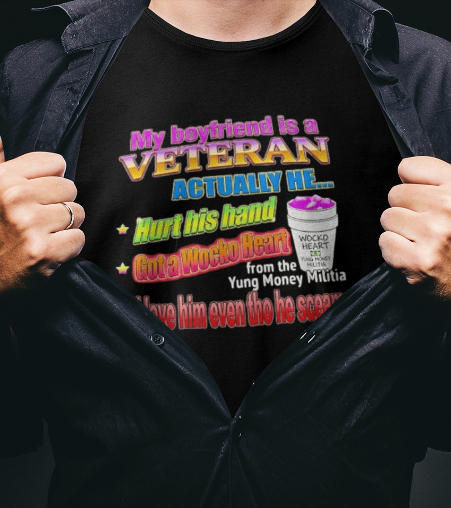 My Boyfriend Is A Veteran Actually He Hurt His Hand Got A Wocko Heart Yung Money Militia I Love Him Even Tho He Screams T-Shirt