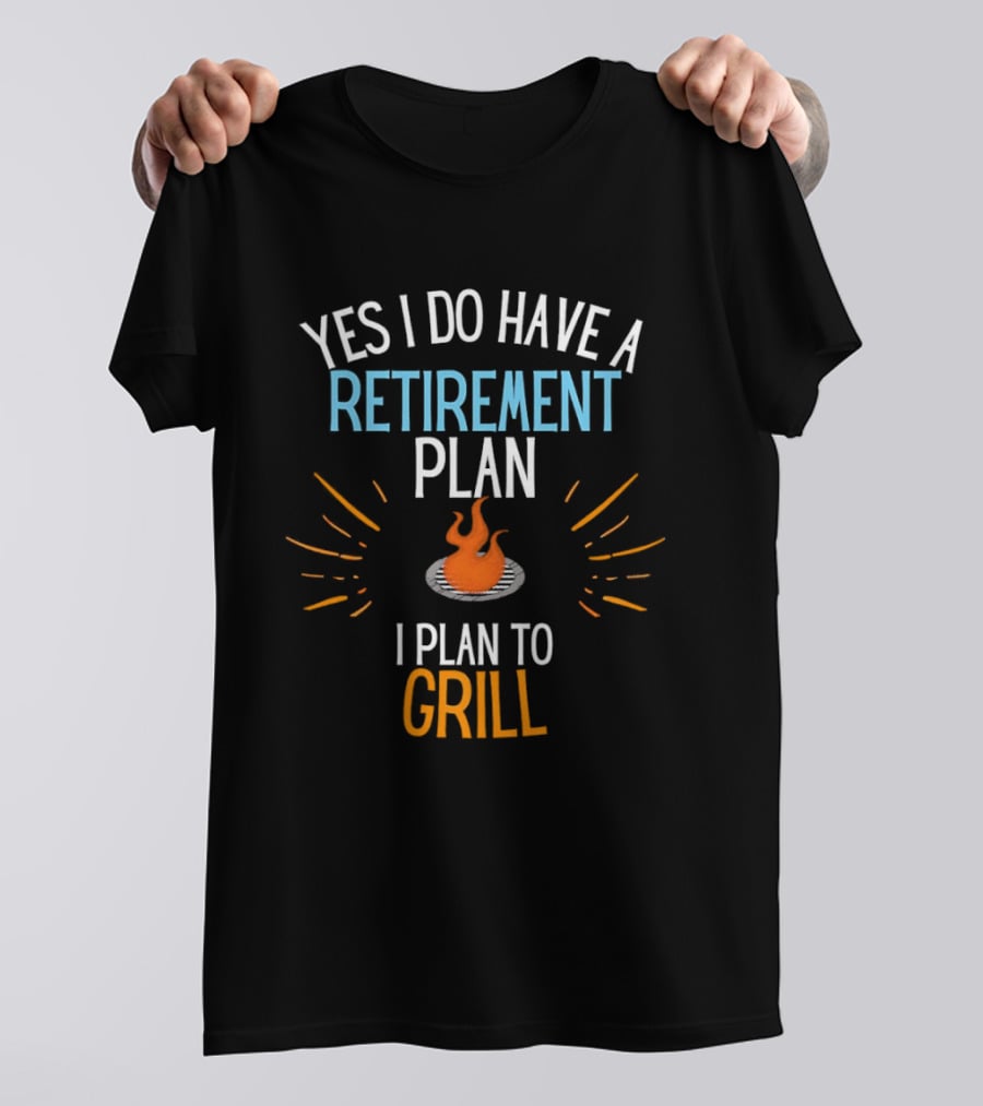 Yes I Do Have A Retirement Plan I Plan To Grill BBQ T-Shirt