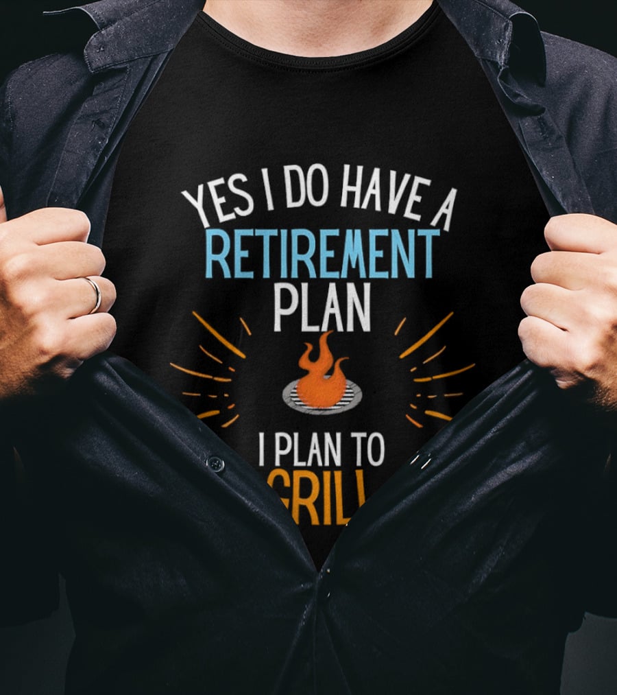Yes I Do Have A Retirement Plan I Plan To Grill BBQ T-Shirt