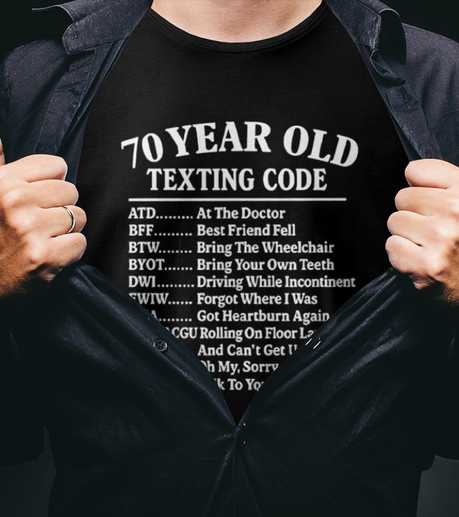 70 Year Old Texting Code ATD BFF BTW BYOT DWI FWIW GHA ROFLACGU OMSG TTYL T-Shirt