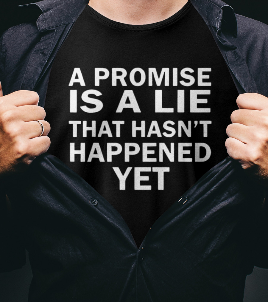 A Promise Is A Lie That Hasn't Happened Yet T-Shirt