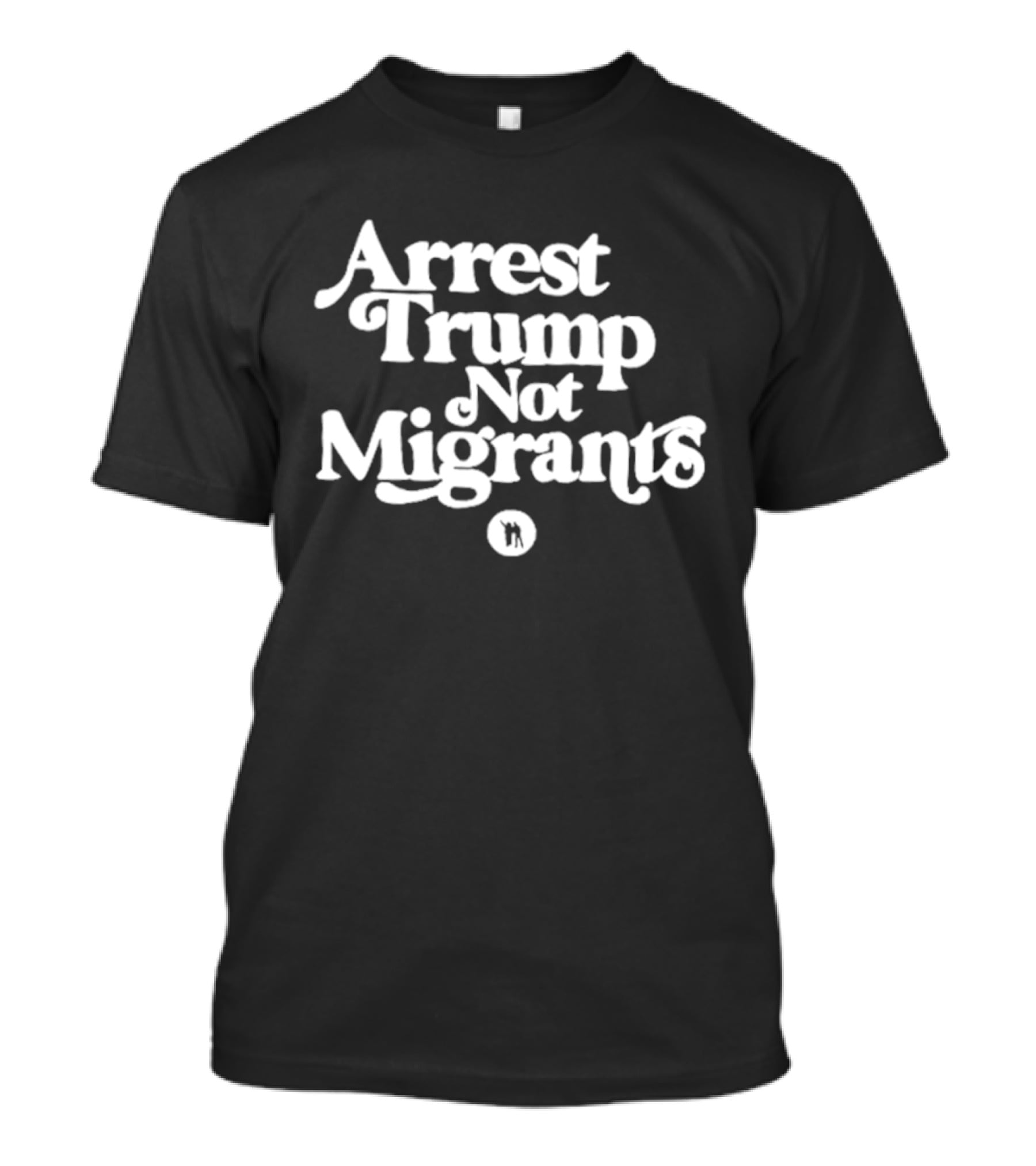 Arrest Trump Not Migrants Social Justice Message T-Shirt