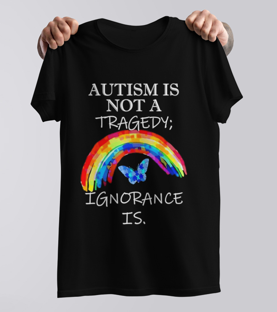 Autism Is Not A Tragedy Ignorance Is Rainbow Butterfly T-Shirt