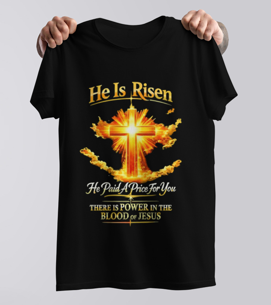 He Is Risen He Paid A Price For You There Is Power In The Blood Of Jesus Cross And Sunburst Christian Message T-Shirt