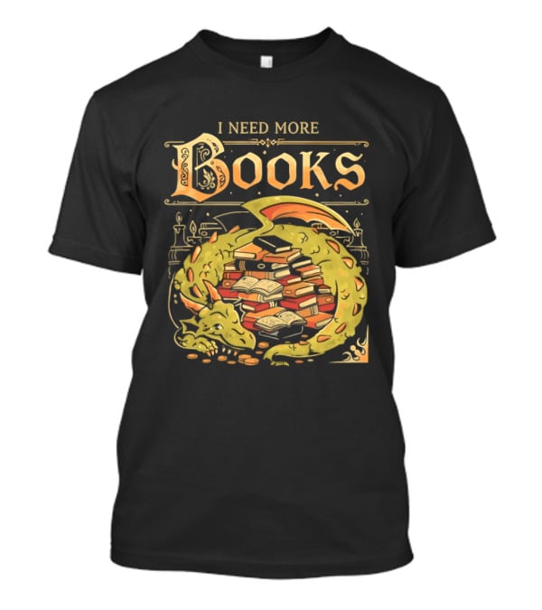 I Need More Books Dragon Hoard With Books T-Shirt