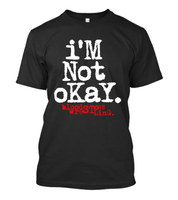 I'm Not Okay Bloodstone Wrestling T-Shirt