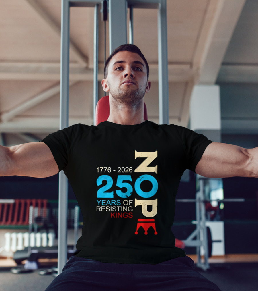 1776 2026 Nope 250 Years Of Resisting Kings T-Shirt
