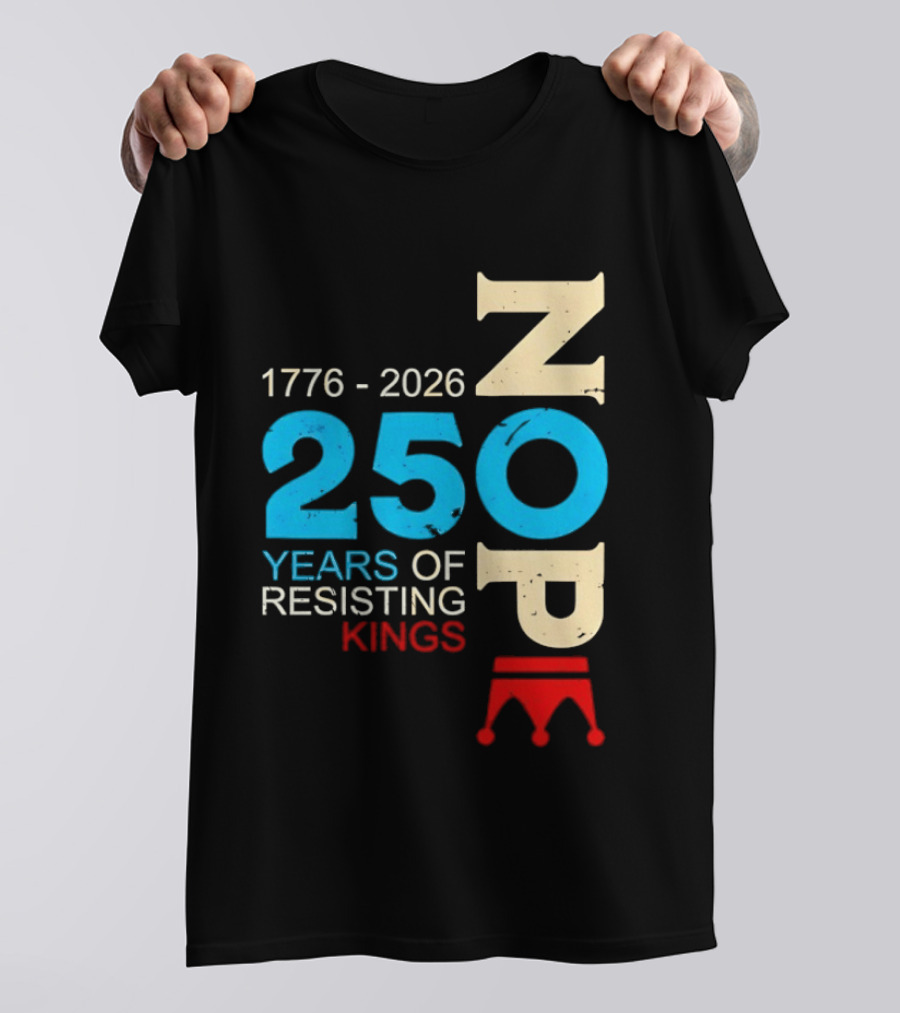 1776 2026 Nope 250 Years Of Resisting Kings T-Shirt