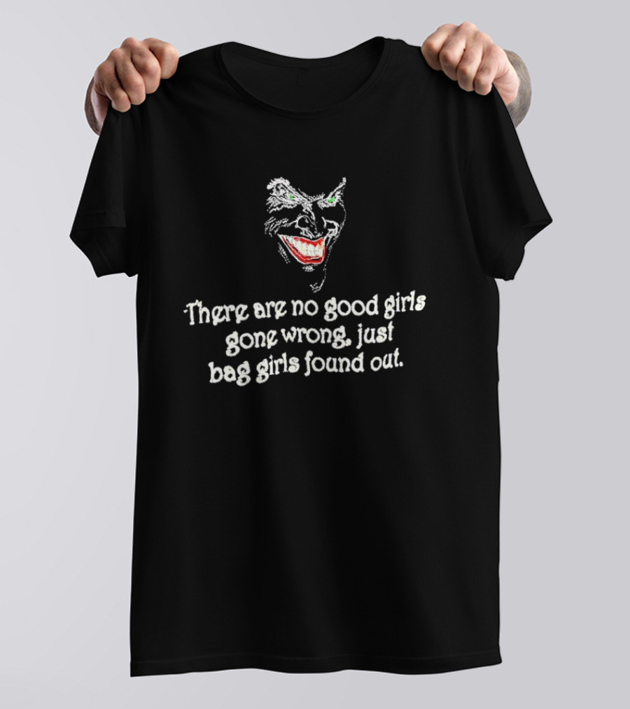 There Are No Good Girls Gone Wrong Just Bad Girls Found Out Joker Smile T-Shirt