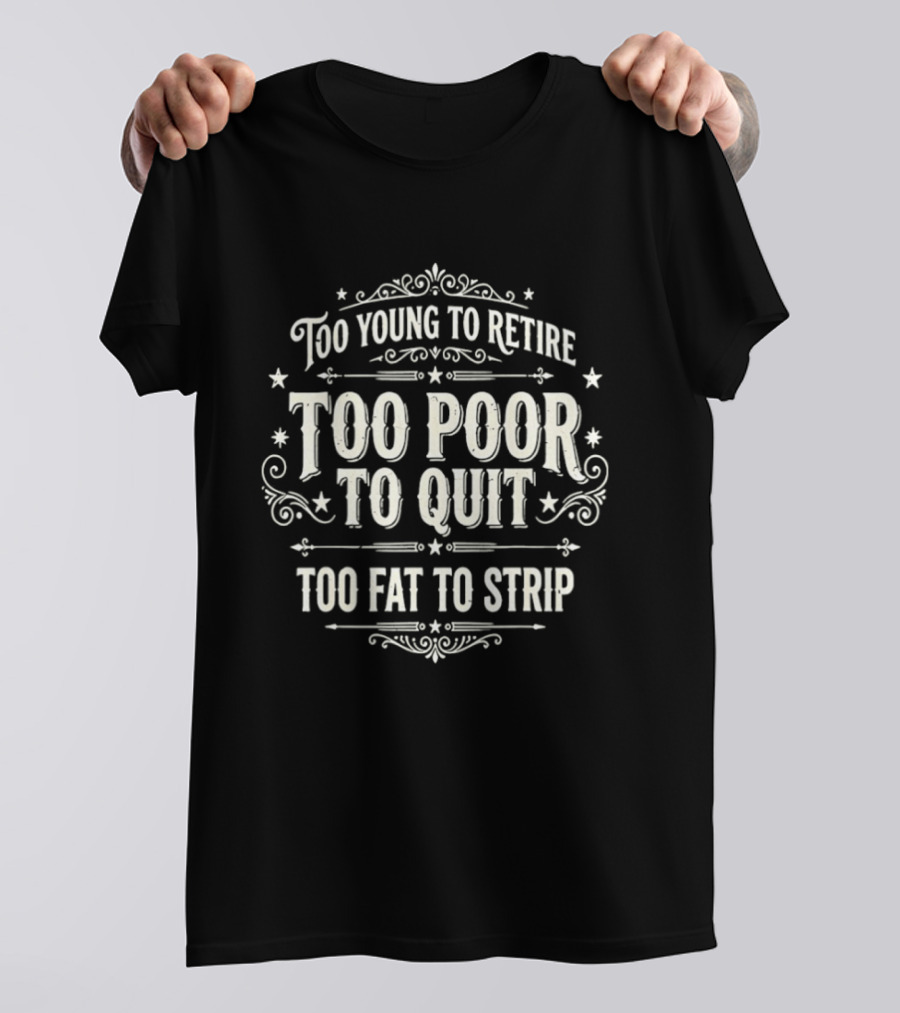 Too Young To Retire Too Poor To Quit Too Fat To Strip Vintage Signage T-Shirt