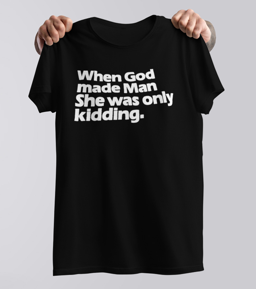 When God Made Man She Was Only Kidding Humor T-Shirt