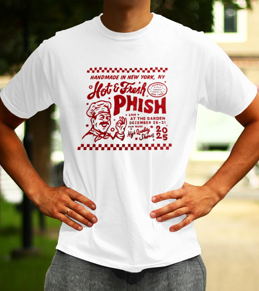Handmade In New York Hot And Fresh Phish Live At The Garden December 28 31 New Year's Eve 2025 T-Shirt
