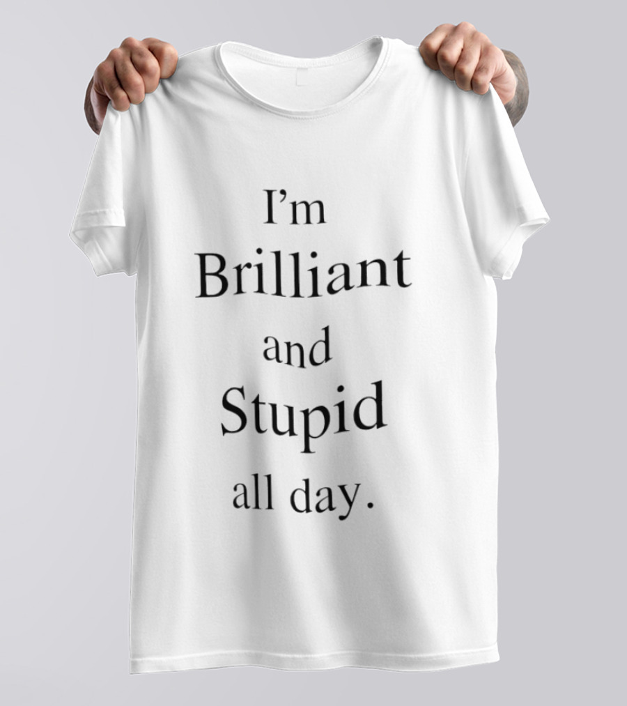 I'm Brilliant And Stupid All Day Witty Humor T-Shirt