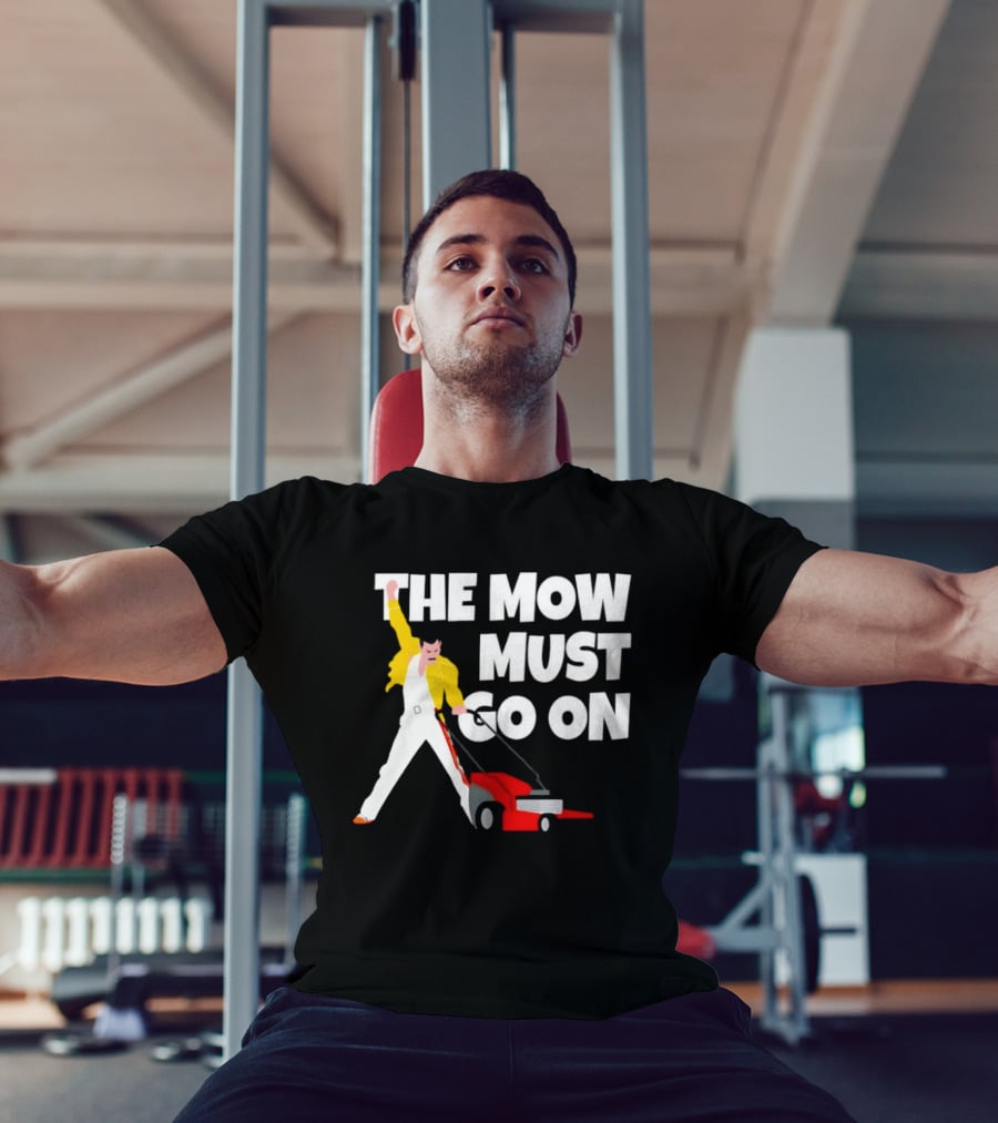 The Mow Must Go On Freddie Mercury Lawn Mower T-Shirt