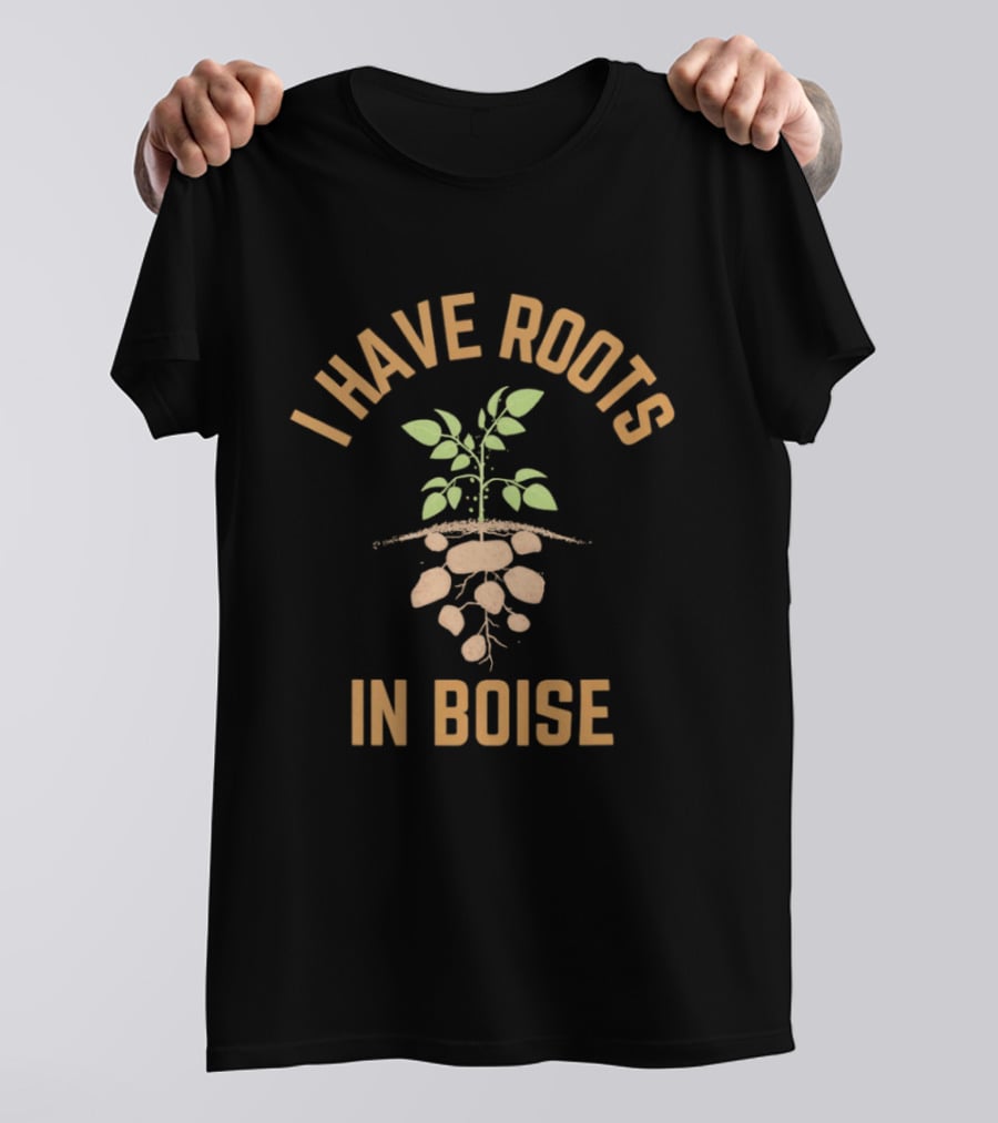 I Have Roots In Boise Plant Roots T-Shirt