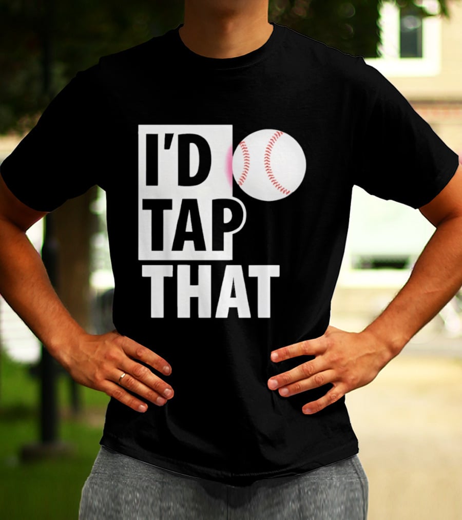 I'd Tap That Funny Baseball Humor T-Shirt