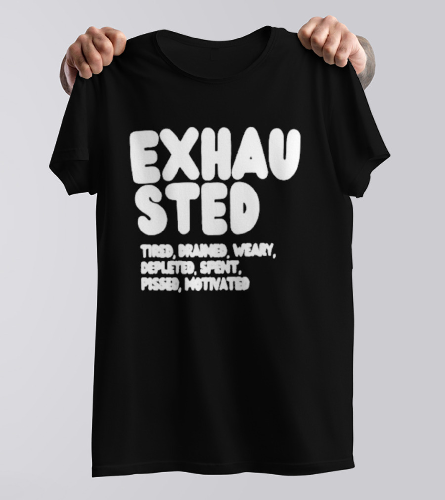 Exhausted Tired Drained Weary Depleted Spent Pressed Motivated T-Shirt