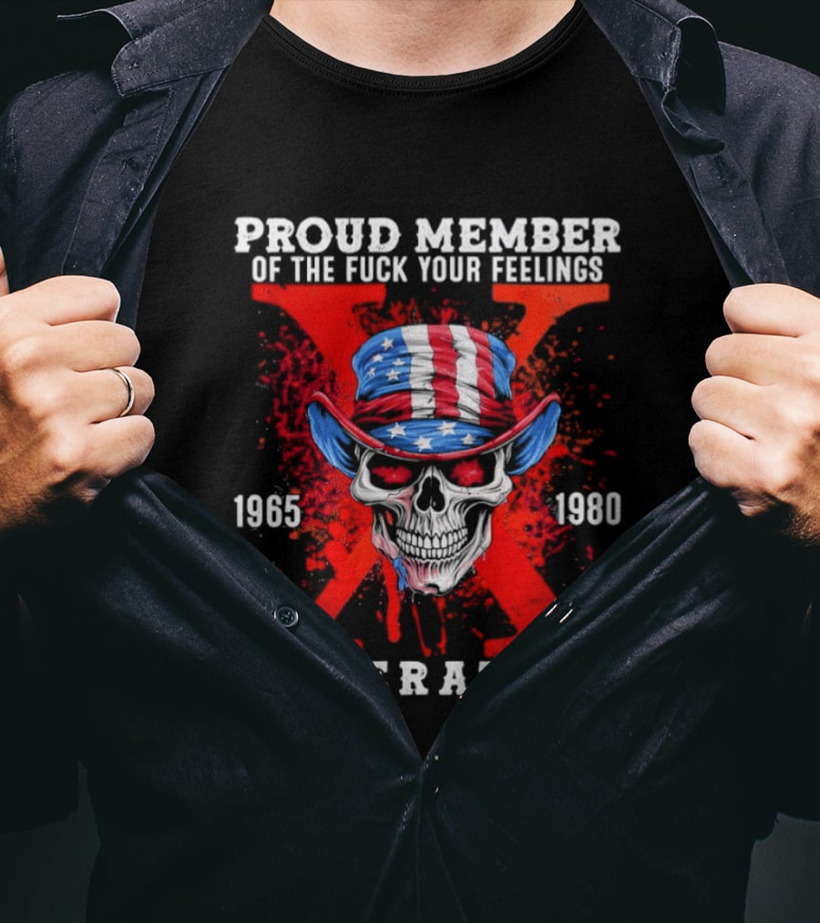 Proud Member Of The Fuck Your Feelings 1965 1980 Generation X Patriotic Skull And Hat T-Shirt