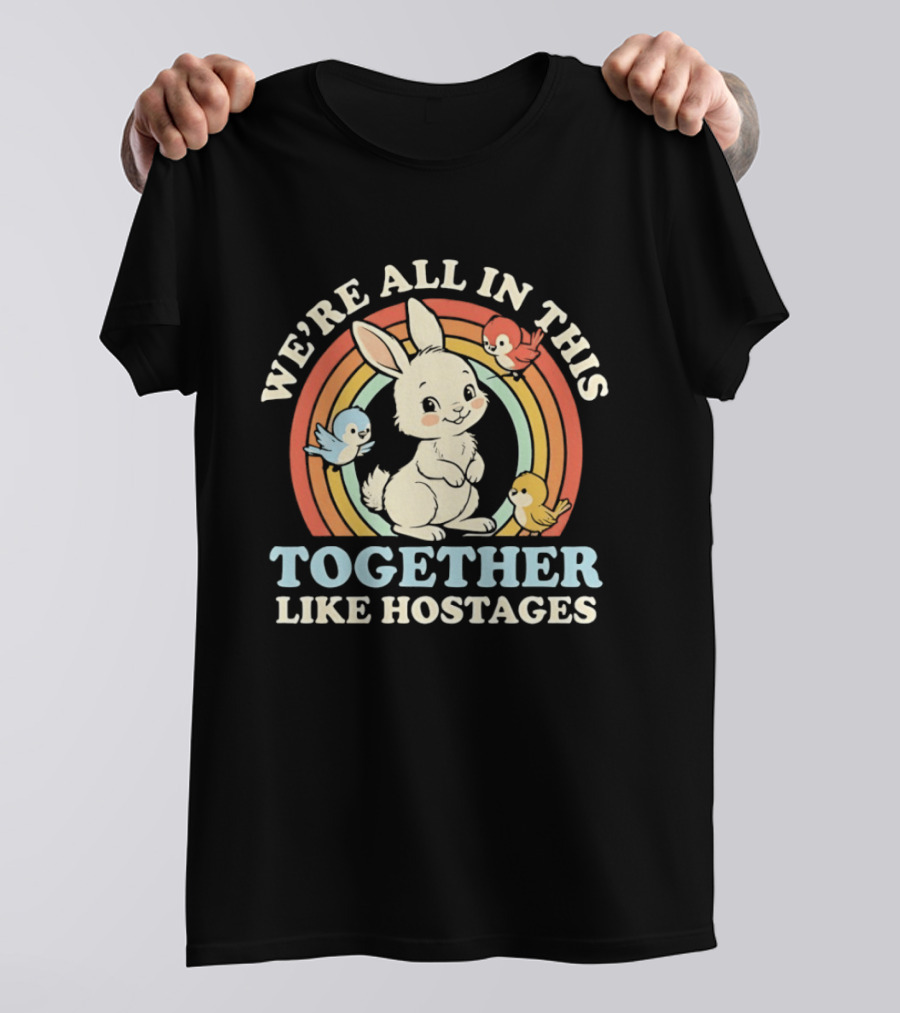 Rabbit Bird We're All In This Together Like Hostages Rainbow Animals T-Shirt