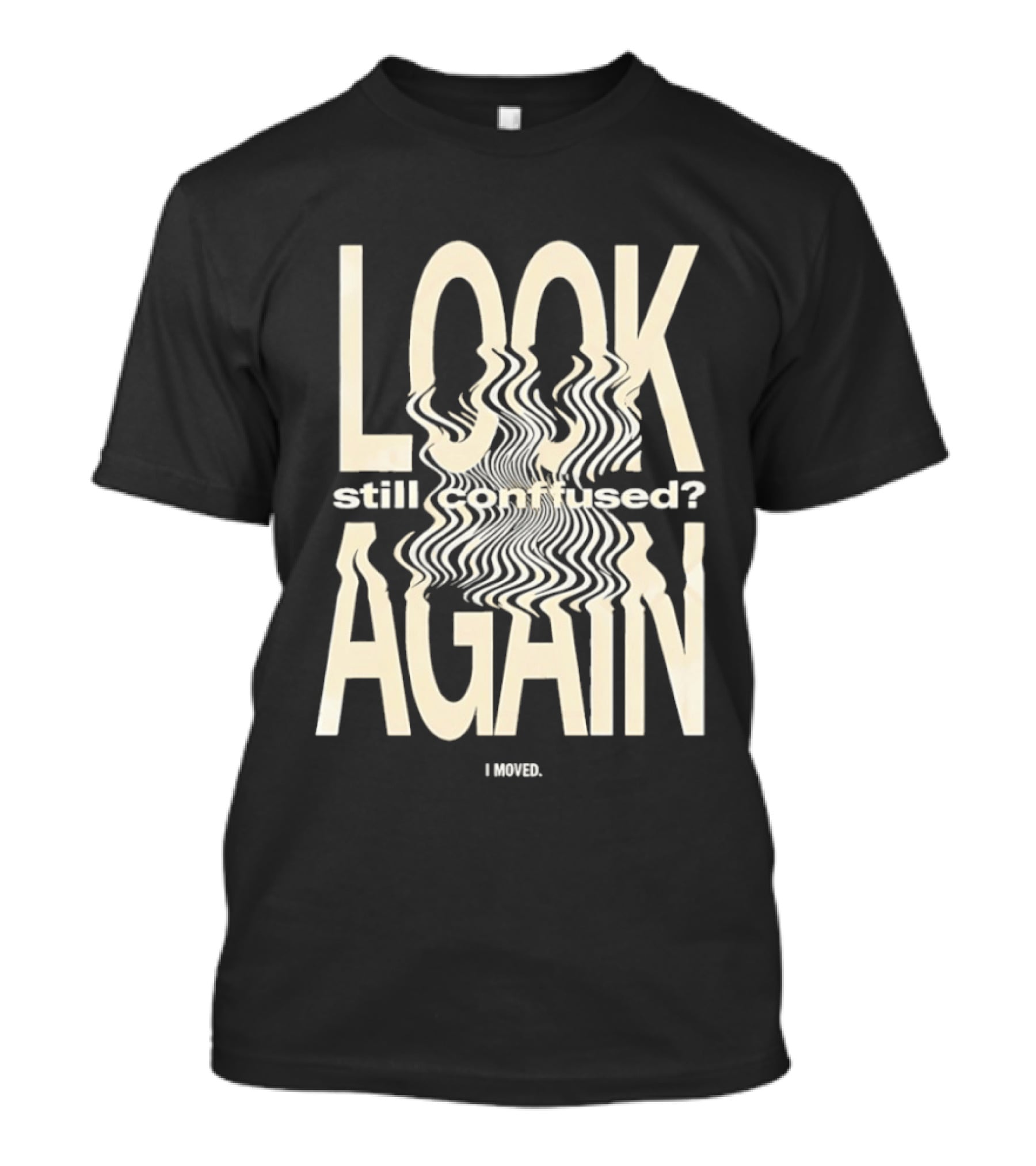 Look Still Confused Again I Moved Optical Illusion T-Shirt